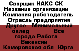 Сварщик НАКС СК › Название организации ­ Компания-работодатель › Отрасль предприятия ­ Другое › Минимальный оклад ­ 60 000 - Все города Работа » Вакансии   . Кемеровская обл.,Юрга г.